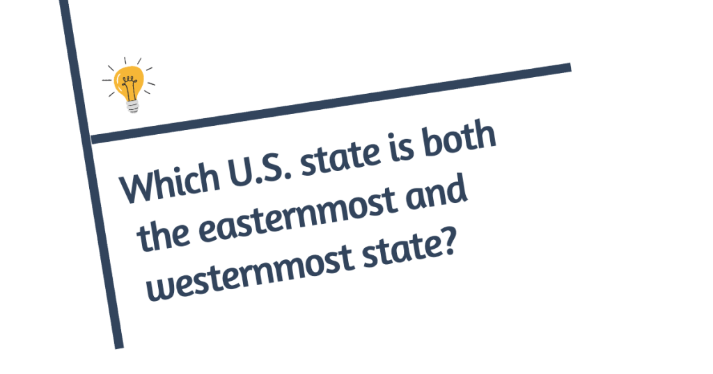 Which U.S. State is Both the Easternmost and Westernmost